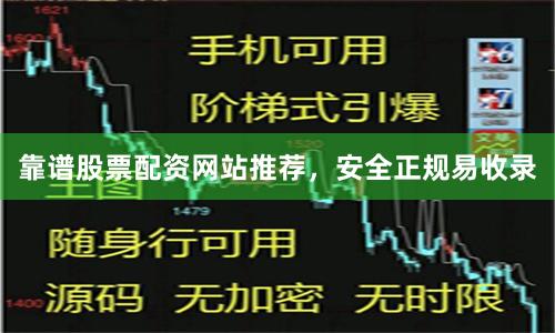 靠谱股票配资网站推荐，安全正规易收录