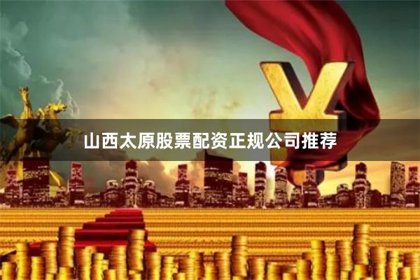 山西太原股票配资正规公司推荐