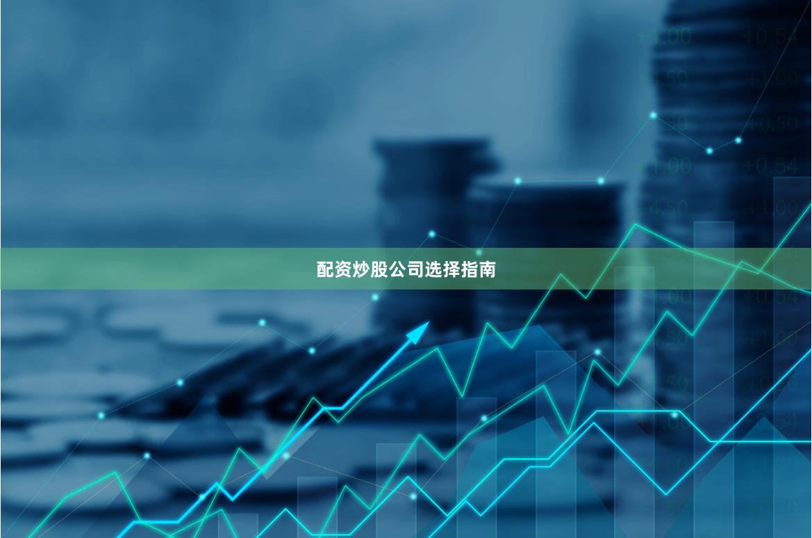 配资炒股公司选择指南